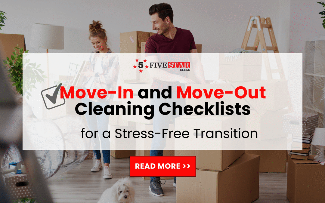 Move-In and Move-Out Cleaning Checklists for a Stress-Free Transition